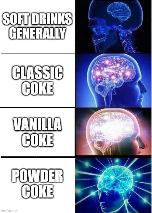 Expanding Brain Meme | SOFT DRINKS GENERALLY; CLASSIC COKE; VANILLA COKE; POWDER COKE | image tagged in memes,expanding brain | made w/ Imgflip meme maker