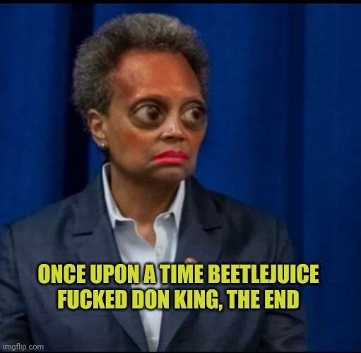ONCE UPON A TIME BEETLEJUICE FUCKED DON KING, THE END | made w/ Imgflip meme maker