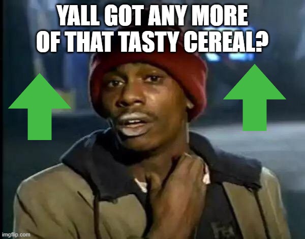 Y'all Got Any More Of That Meme | YALL GOT ANY MORE OF THAT TASTY CEREAL? | image tagged in memes,y'all got any more of that | made w/ Imgflip meme maker