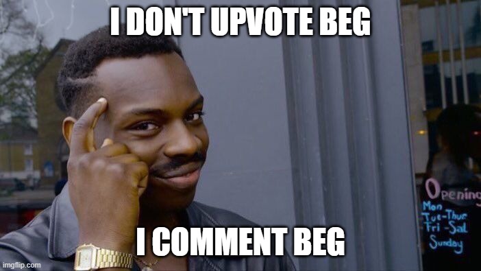 Roll Safe Think About It | I DON'T UPVOTE BEG; I COMMENT BEG | image tagged in memes,roll safe think about it | made w/ Imgflip meme maker