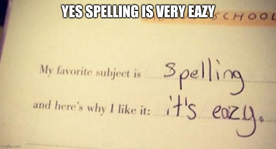 That's eazy | YES SPELLING IS VERY EAZY | image tagged in funny | made w/ Imgflip meme maker