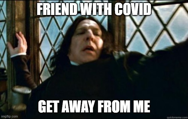 Snape Meme | FRIEND WITH COVID; GET AWAY FROM ME | image tagged in memes,snape,covid-19 | made w/ Imgflip meme maker