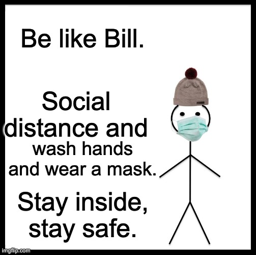 Be Like Bill | Be like Bill. Social distance and; wash hands and wear a mask. Stay inside, stay safe. | image tagged in memes,be like bill | made w/ Imgflip meme maker