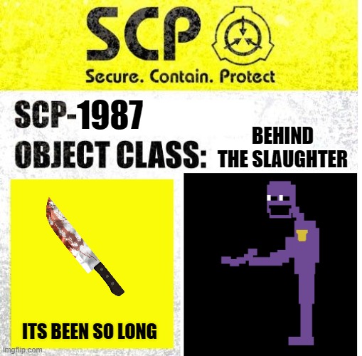 SCP Sign Generator | BEHIND THE SLAUGHTER; 1987; ITS BEEN SO LONG | image tagged in scp sign generator | made w/ Imgflip meme maker