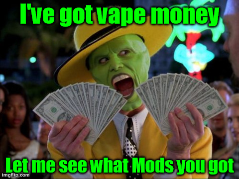 Money Money Meme | I've got vape money Let me see what Mods you got | image tagged in memes,money money | made w/ Imgflip meme maker