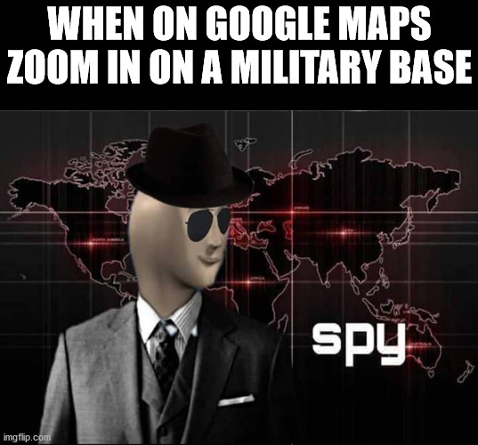 Spy | WHEN ON GOOGLE MAPS ZOOM IN ON A MILITARY BASE | image tagged in memes,stonks,funny,pawello18,spy | made w/ Imgflip meme maker