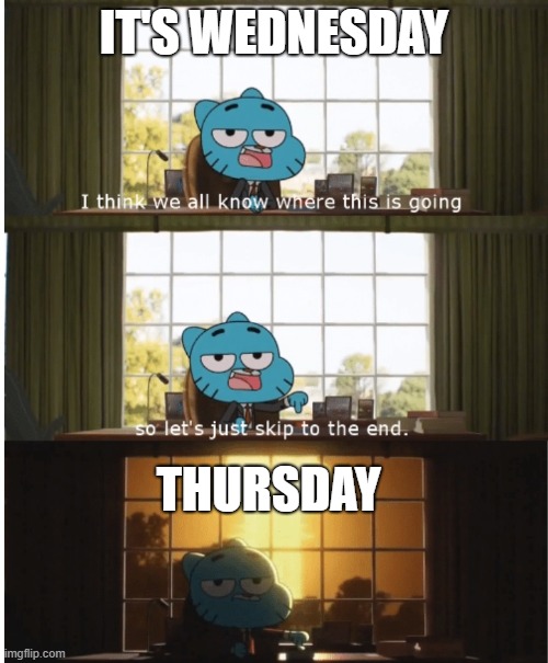 I think we all know where this is going | IT'S WEDNESDAY; THURSDAY | image tagged in i think we all know where this is going | made w/ Imgflip meme maker