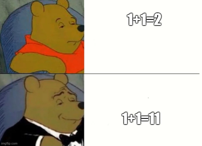 Fancy Winnie The Pooh Meme | 1+1=2; 1+1=11 | image tagged in fancy winnie the pooh meme | made w/ Imgflip meme maker