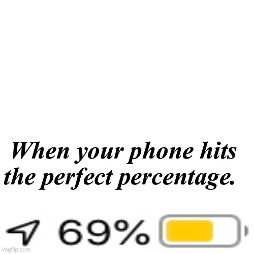 Perfection69 | When your phone hits the perfect percentage. | image tagged in memes,69,cell phone,math,maths | made w/ Imgflip meme maker