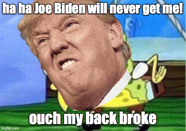 DonaldBobsqarepants | ha ha Joe Biden will never get me! ouch my back broke | image tagged in 123guy | made w/ Imgflip meme maker