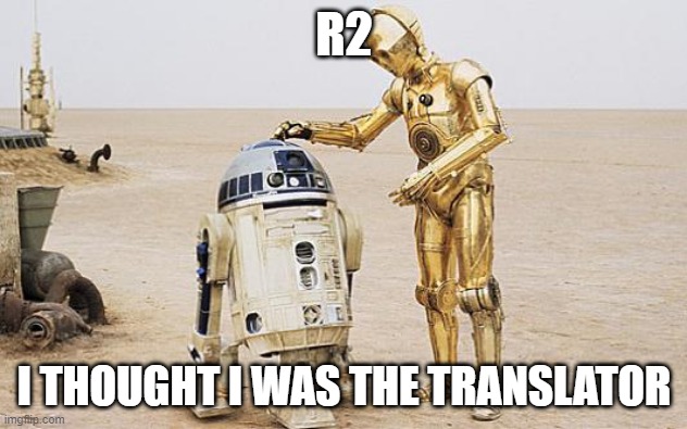 R2D2 & C3PO | R2 I THOUGHT I WAS THE TRANSLATOR | image tagged in r2d2  c3po | made w/ Imgflip meme maker