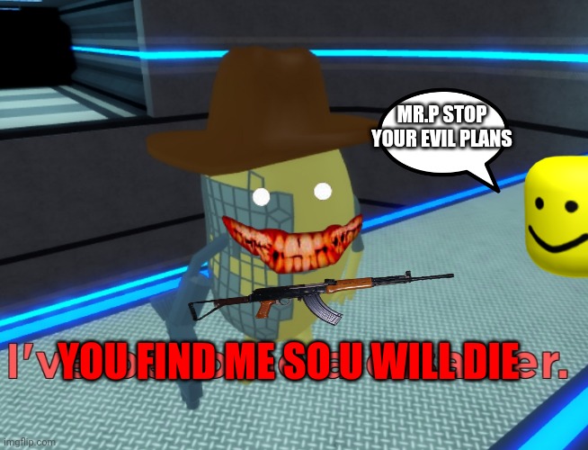 Mr.P | MR.P STOP YOUR EVIL PLANS; YOU FIND ME SO U WILL DIE | image tagged in mrp | made w/ Imgflip meme maker