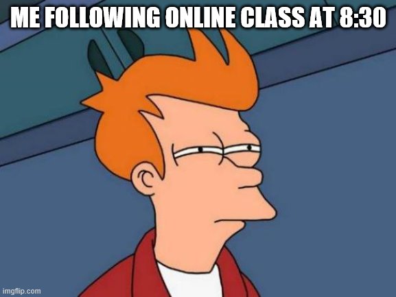 online class | ME FOLLOWING ONLINE CLASS AT 8:30 | image tagged in memes,futurama fry | made w/ Imgflip meme maker