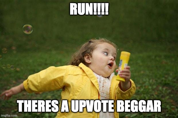 RUN!!!! THERES A UPVOTE BEGGAR | image tagged in girl running | made w/ Imgflip meme maker