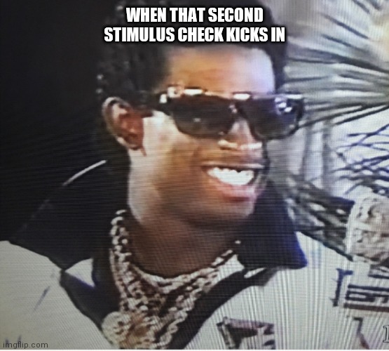 WHEN THAT SECOND STIMULUS CHECK KICKS IN | image tagged in prime | made w/ Imgflip meme maker