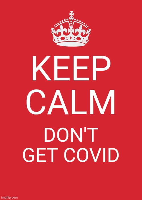 Keep Calm And Carry On Red | KEEP CALM; DON'T GET COVID | image tagged in memes,keep calm and carry on red | made w/ Imgflip meme maker