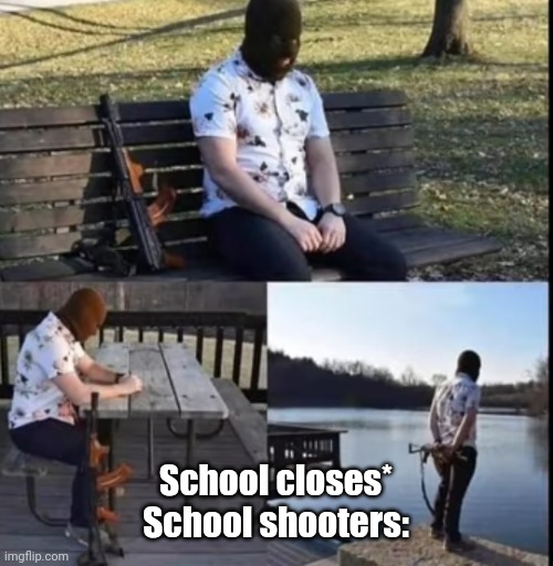 Ok no karens | School closes*
School shooters: | image tagged in school shooting,coronavirus,corona,memes,lol so funny | made w/ Imgflip meme maker