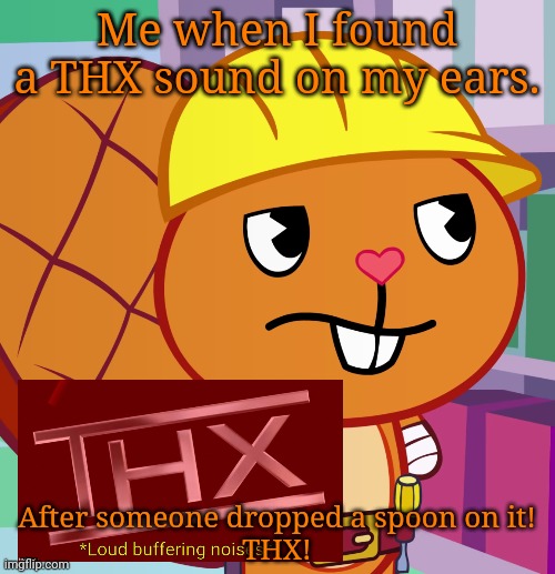 THX on Handy?! (THX Dank Meme with HTF) | Me when I found a THX sound on my ears. After someone dropped a spoon on it!
THX! | image tagged in confused handy htf,thx,memes,dank memes,happy tree friends | made w/ Imgflip meme maker