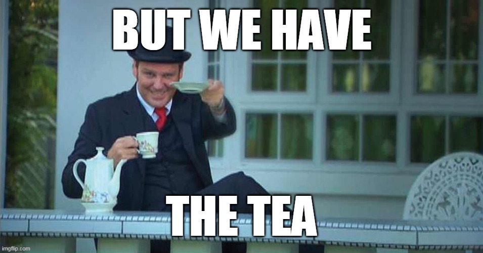BUT WE HAVE THE TEA | image tagged in we got them tea | made w/ Imgflip meme maker