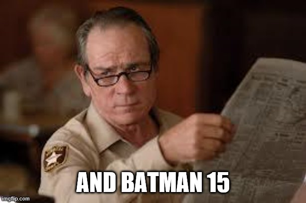 no country for old men tommy lee jones | AND BATMAN 15 | image tagged in no country for old men tommy lee jones | made w/ Imgflip meme maker