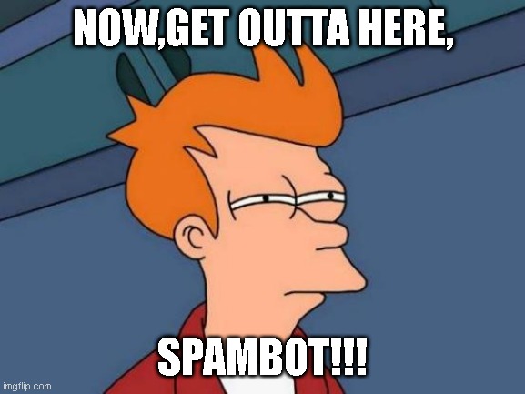 Futurama Fry Meme | NOW,GET OUTTA HERE, SPAMBOT!!! | image tagged in memes,futurama fry | made w/ Imgflip meme maker