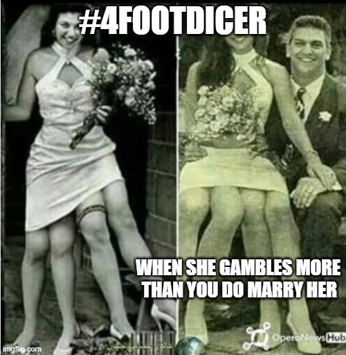 #4FOOTDICER; WHEN SHE GAMBLES MORE THAN YOU DO MARRY HER | made w/ Imgflip meme maker