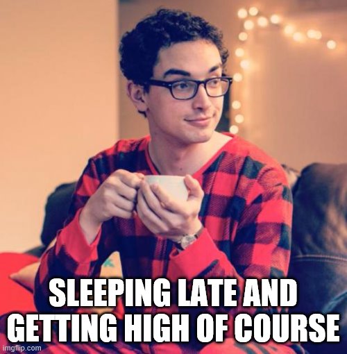 Pajama Boy | SLEEPING LATE AND GETTING HIGH OF COURSE | image tagged in pajama boy | made w/ Imgflip meme maker