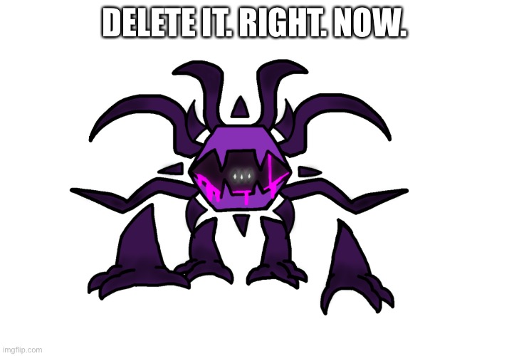 DELETE IT. RIGHT. NOW. | made w/ Imgflip meme maker