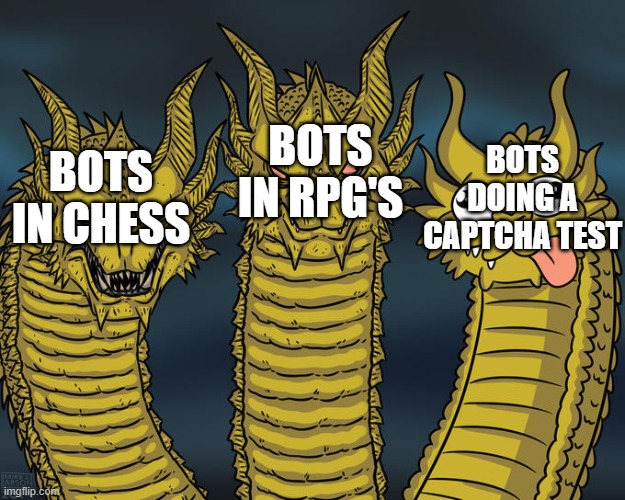 Three-headed Dragon | BOTS IN RPG'S; BOTS DOING A CAPTCHA TEST; BOTS IN CHESS | image tagged in three-headed dragon | made w/ Imgflip meme maker