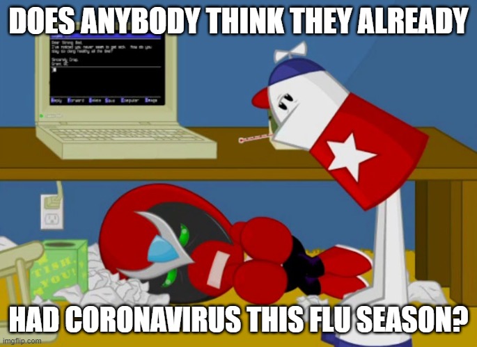 I remember being ridiculously sick at the turn of the year. As in, worse than usual. | DOES ANYBODY THINK THEY ALREADY; HAD CORONAVIRUS THIS FLU SEASON? | made w/ Imgflip meme maker