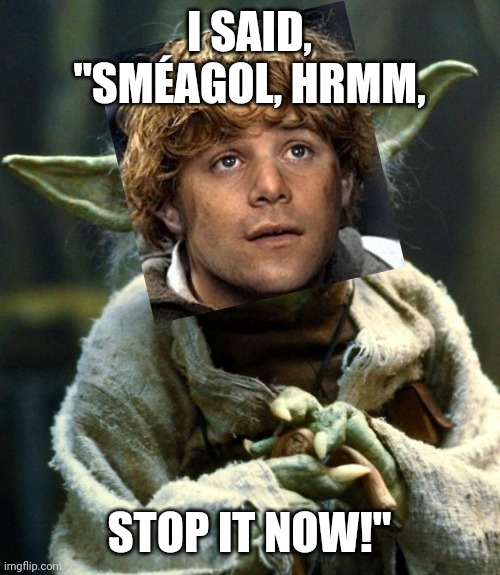 Star Wars Yoda Meme | I SAID, "SMÉAGOL, HRMM, STOP IT NOW!" | image tagged in memes,star wars yoda,lord of the rings | made w/ Imgflip meme maker