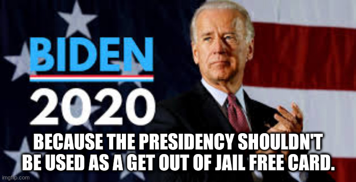 The SDNY is waiting... | BECAUSE THE PRESIDENCY SHOULDN'T BE USED AS A GET OUT OF JAIL FREE CARD. | image tagged in biden 2020,memes,politics | made w/ Imgflip meme maker