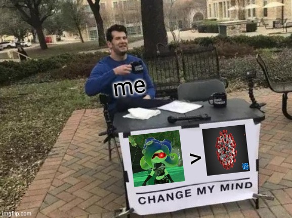 Overrated Viruses | me; > | image tagged in memes,change my mind | made w/ Imgflip meme maker
