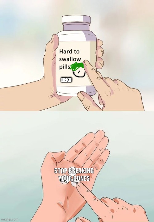 Hard To Swallow Pills Meme | DEKU; STOP BREAKING YOUR BONES | image tagged in memes,hard to swallow pills | made w/ Imgflip meme maker