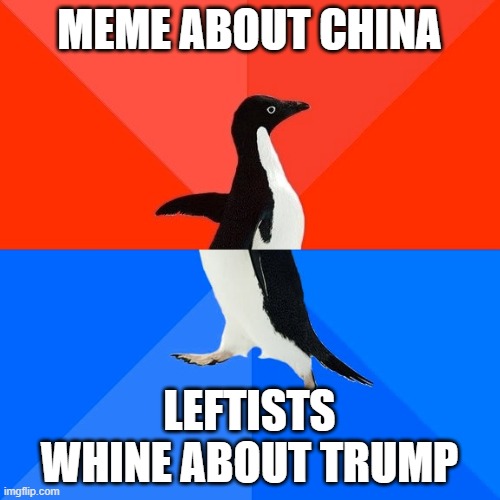 Socially Awesome Awkward Penguin Meme | MEME ABOUT CHINA LEFTISTS WHINE ABOUT TRUMP | image tagged in memes,socially awesome awkward penguin | made w/ Imgflip meme maker