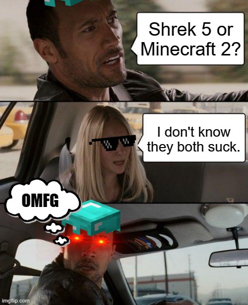 The Rock Driving Meme | Shrek 5 or Minecraft 2? I don't know they both suck. OMFG | image tagged in memes,the rock driving | made w/ Imgflip meme maker