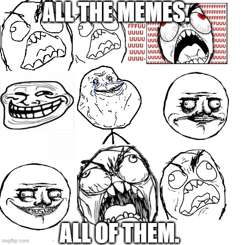 Memers | ALL THE MEMES. ALL OF THEM. | image tagged in ffffffffuuuuuuuuuuu,funny,funny memes | made w/ Imgflip meme maker