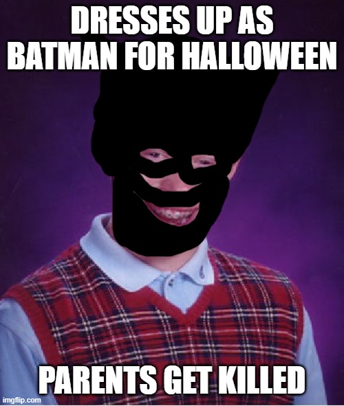 Bad Luck Brian | DRESSES UP AS BATMAN FOR HALLOWEEN; PARENTS GET KILLED | image tagged in memes,bad luck brian | made w/ Imgflip meme maker