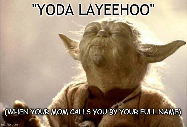 That face you make when your mom calls you by your full name |  "YODA LAYEEHOO"; (WHEN YOUR MOM CALLS YOU BY YOUR FULL NAME) | image tagged in yoda smell,yoda,that face you make when,name | made w/ Imgflip meme maker