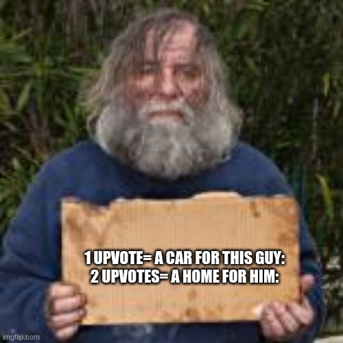 Homeless Dood | 1 UPVOTE= A CAR FOR THIS GUY:
2 UPVOTES= A HOME FOR HIM: | made w/ Imgflip meme maker