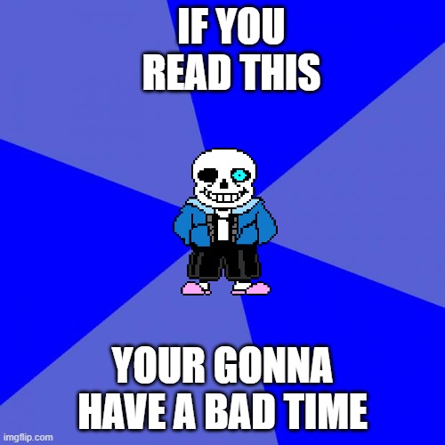 Blank Blue Background Meme | IF YOU READ THIS; YOUR GONNA HAVE A BAD TIME | image tagged in memes,blank blue background | made w/ Imgflip meme maker