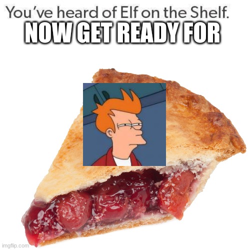 NOW GET READY FOR | image tagged in fry | made w/ Imgflip meme maker