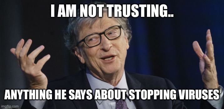 BillWTF | I AM NOT TRUSTING.. ANYTHING HE SAYS ABOUT STOPPING VIRUSES | image tagged in billwtf | made w/ Imgflip meme maker