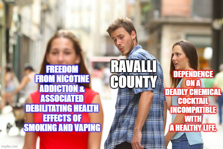 Nicotine Free | FREEDOM FROM NICOTINE ADDICTION & ASSOCIATED DEBILITATING HEALTH EFFECTS OF SMOKING AND VAPING; RAVALLI COUNTY; DEPENDENCE ON A DEADLY CHEMICAL COCKTAIL INCOMPATIBLE WITH A HEALTHY LIFE. | image tagged in memes,distracted boyfriend | made w/ Imgflip meme maker