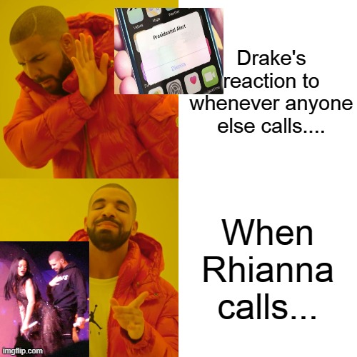 Drake Hotline Bling Meme | Drake's reaction to whenever anyone else calls.... When Rhianna calls... | image tagged in memes,drake hotline bling | made w/ Imgflip meme maker