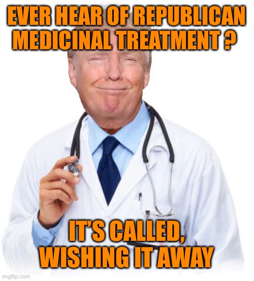 EVER HEAR OF REPUBLICAN MEDICINAL TREATMENT ? IT’S CALLED, WISHING IT AWAY | made w/ Imgflip meme maker