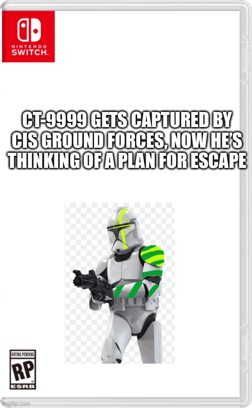 Oof | CT-9999 GETS CAPTURED BY CIS GROUND FORCES, NOW HE’S THINKING OF A PLAN FOR ESCAPE | image tagged in nintendo switch cartridge case | made w/ Imgflip meme maker