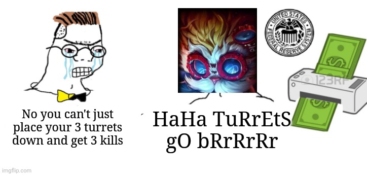 Haha money printer go brrr | No you can't just place your 3 turrets down and get 3 kills; HaHa TuRrEtS gO bRrRrRr | image tagged in haha money printer go brrr | made w/ Imgflip meme maker