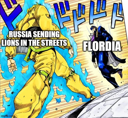 RUSSIA SENDING LIONS IN THE STREETS FLORDIA | image tagged in jojo's walk | made w/ Imgflip meme maker