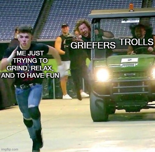 Every online game ever | GRIEFERS; TROLLS; ME JUST TRYING TO GRIND, RELAX, AND TO HAVE FUN | image tagged in memes,online gaming | made w/ Imgflip meme maker